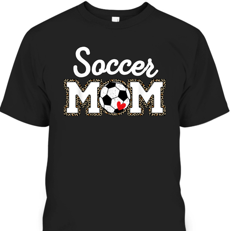 Mother's Day T-Shirt Cute Soccer Mom Leopard Mother's Day T-Shirt Cute Soccer Mom Leopard