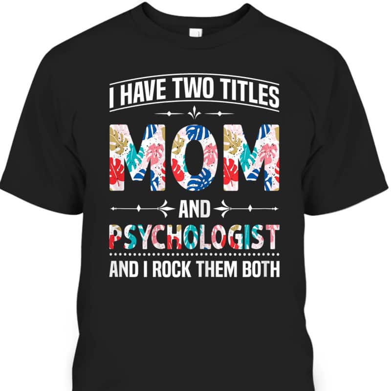 Funny Mother's Day T-Shirt I Have Two Titles Mom & Psychologist Funny Mother's Day T-Shirt I Have Two Titles Mom & Psychologist