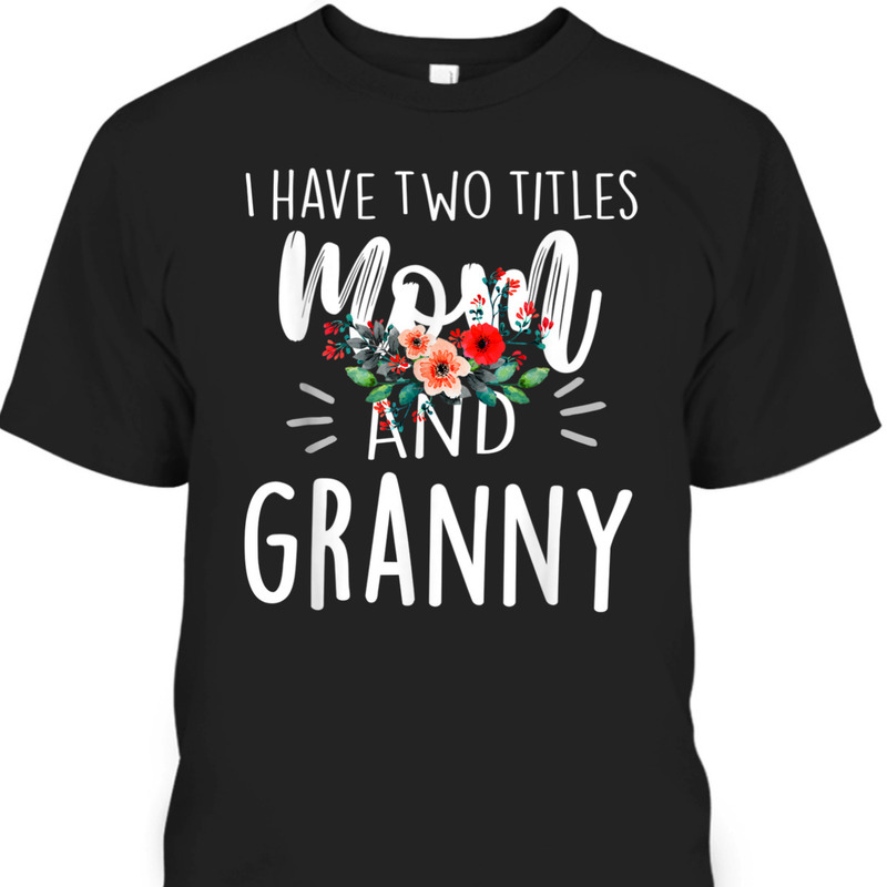Mother's Day T-Shirt I Have Two Titles Mom And Granny Mother's Day T-Shirt I Have Two Titles Mom And Granny
