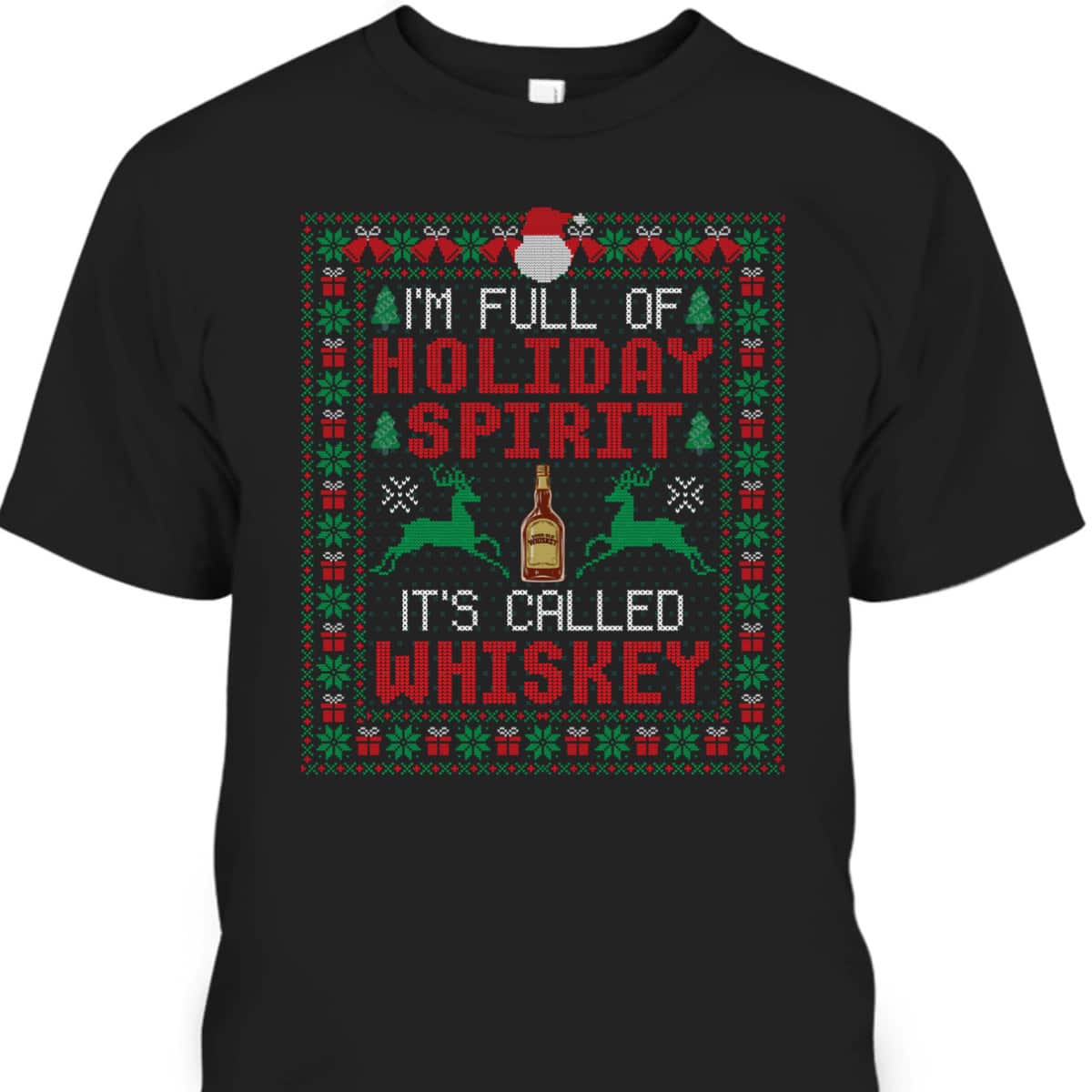 I'm Full Of Holiday Spirit It's Called Whiskey Christmas T-Shirt I'm Full Of Holiday Spirit It's Called Whiskey Christmas T-Shirt