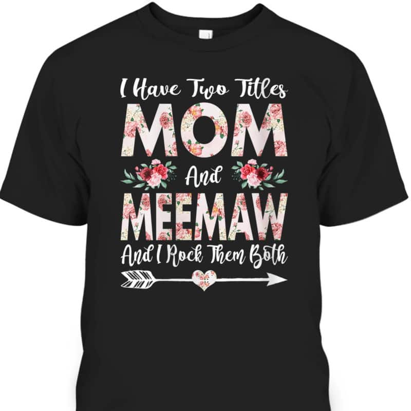 Mother's Day T-Shirt I Have Two Titles Mom And Meemaw Flower Pattern Mother's Day T-Shirt I Have Two Titles Mom And Meemaw Flower Pattern