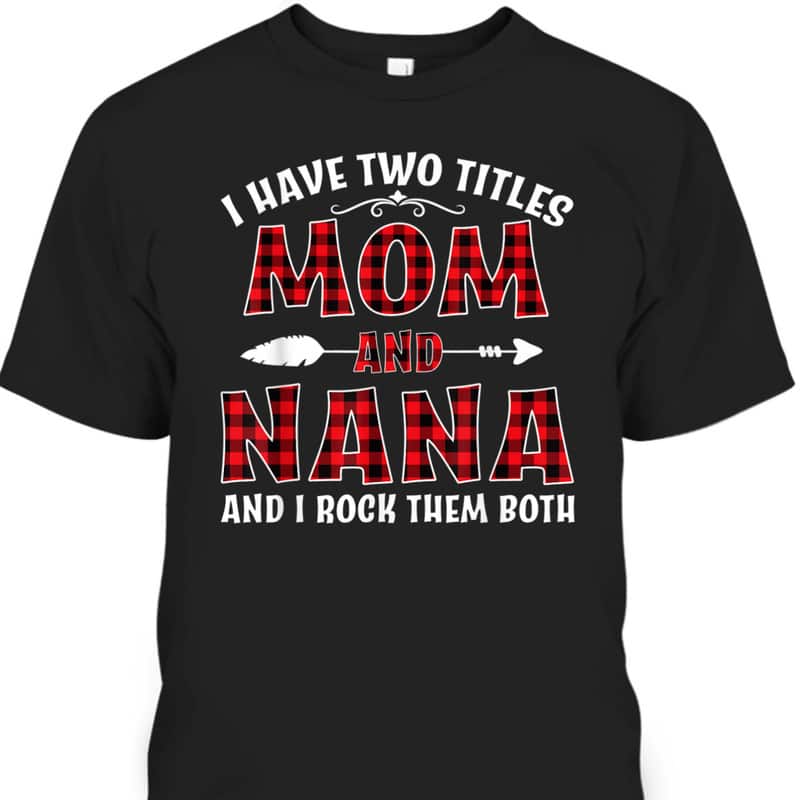 Mother's Day T-Shirt I Have Two Titles Mom And Nana Mother's Day T-Shirt I Have Two Titles Mom And Nana