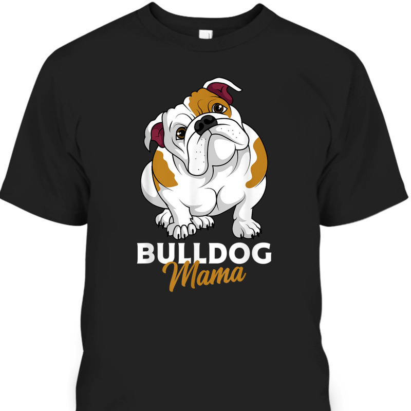 Funny Mother's Day T-Shirt Bulldog Mama Funny Mother's Day T-Shirt Bulldog Mama