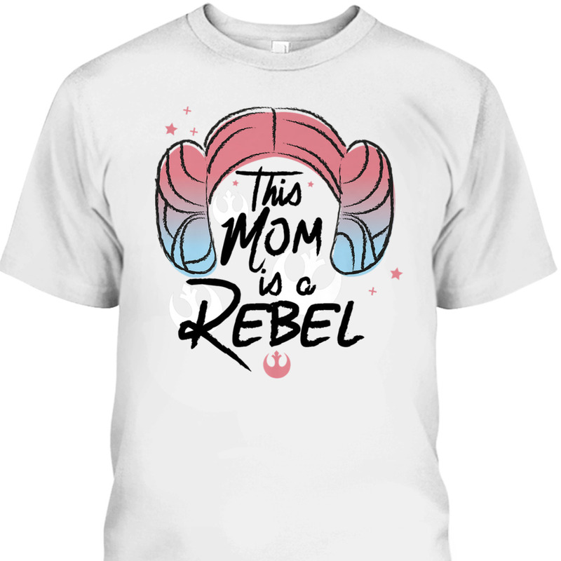 Star Wars Mother's Day T-Shirt This Mom Is A Rebel Princess Leia Hair Star Wars Mother's Day T-Shirt This Mom Is A Rebel Princess Leia Hair