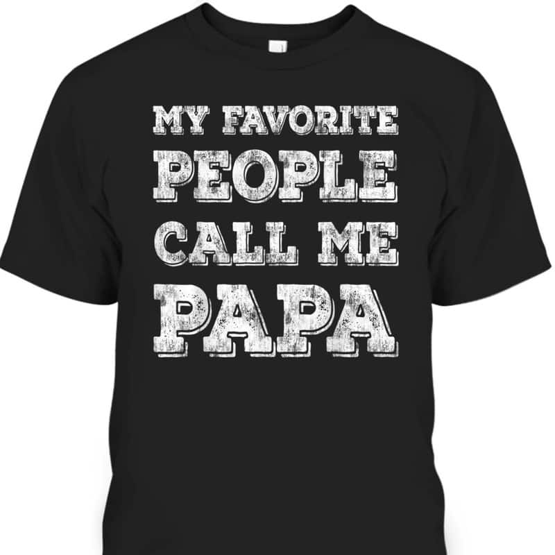 My Favorite People Call Me Papa Funny Father's Day T-Shirt My Favorite People Call Me Papa Funny Father's Day T-Shirt
