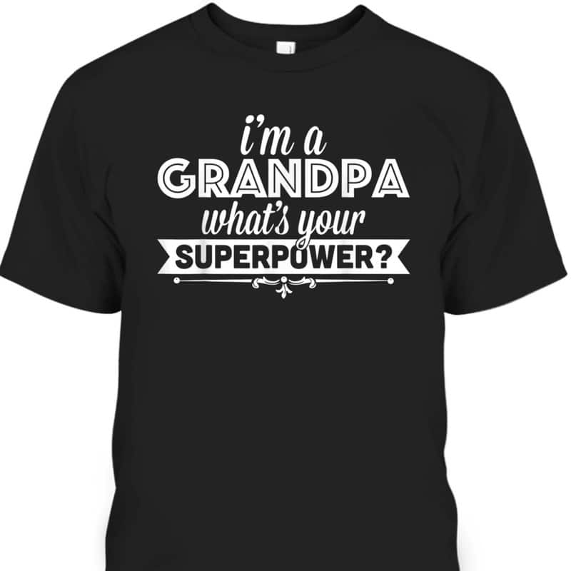 Father's Day T-Shirt I'm A Grandpa What's Your Superpower Father's Day T-Shirt I'm A Grandpa What's Your Superpower
