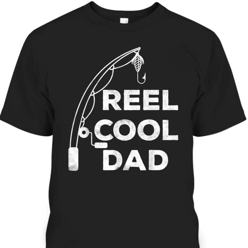 Reel Cool Dad Father's Day T-Shirt Gift For Fisherman Reel Cool Dad Father's Day T-Shirt Gift For Fisherman
