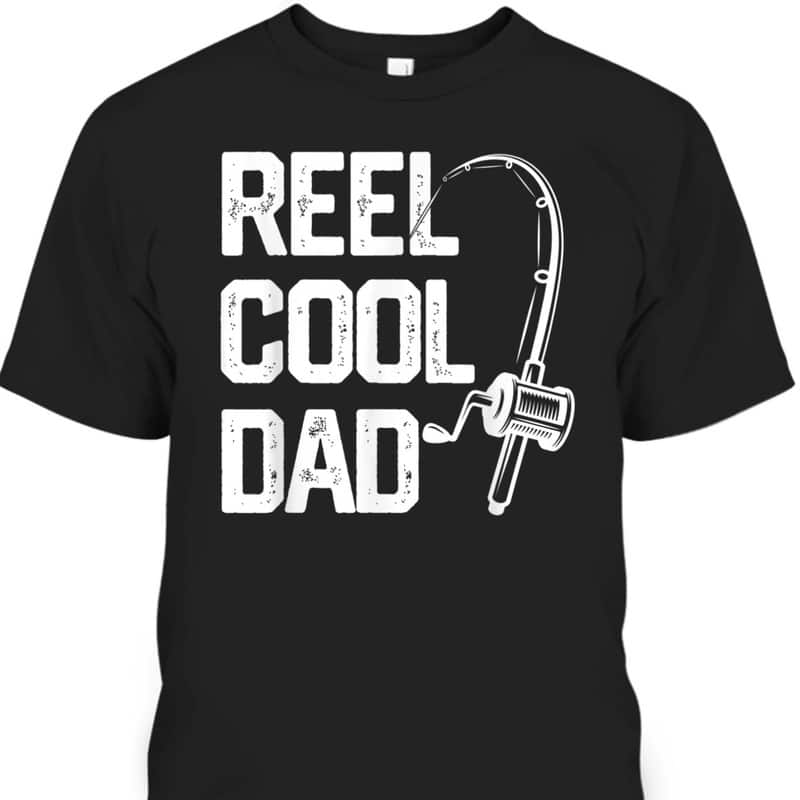 Father's Day T-Shirt Reel Cool Dad Gift For Fishing Lovers Father's Day T-Shirt Reel Cool Dad Gift For Fishing Lovers