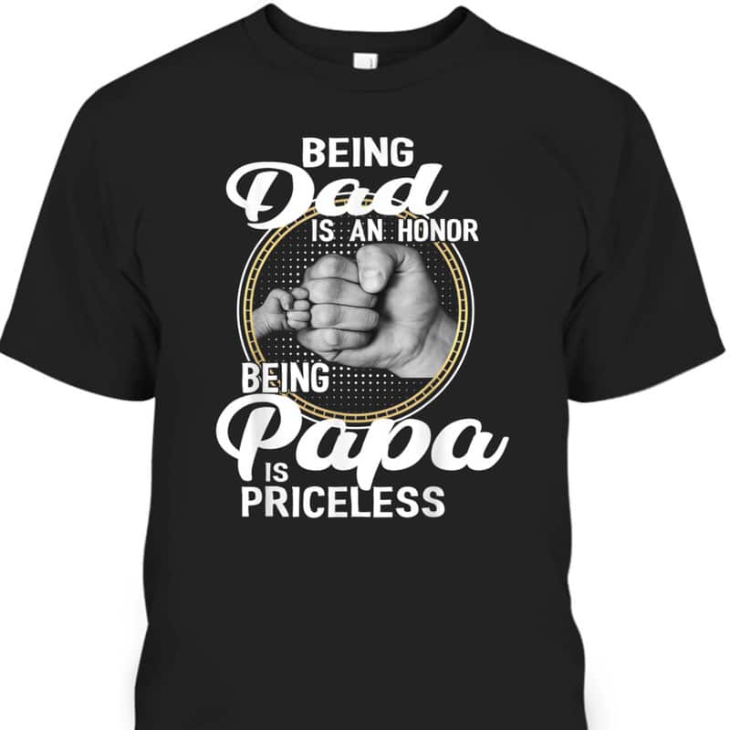 Being Dad Is An Honor Being Papa Is Priceless Father's Day T-Shirt Being Dad Is An Honor Being Papa Is Priceless Father's Day T-Shirt