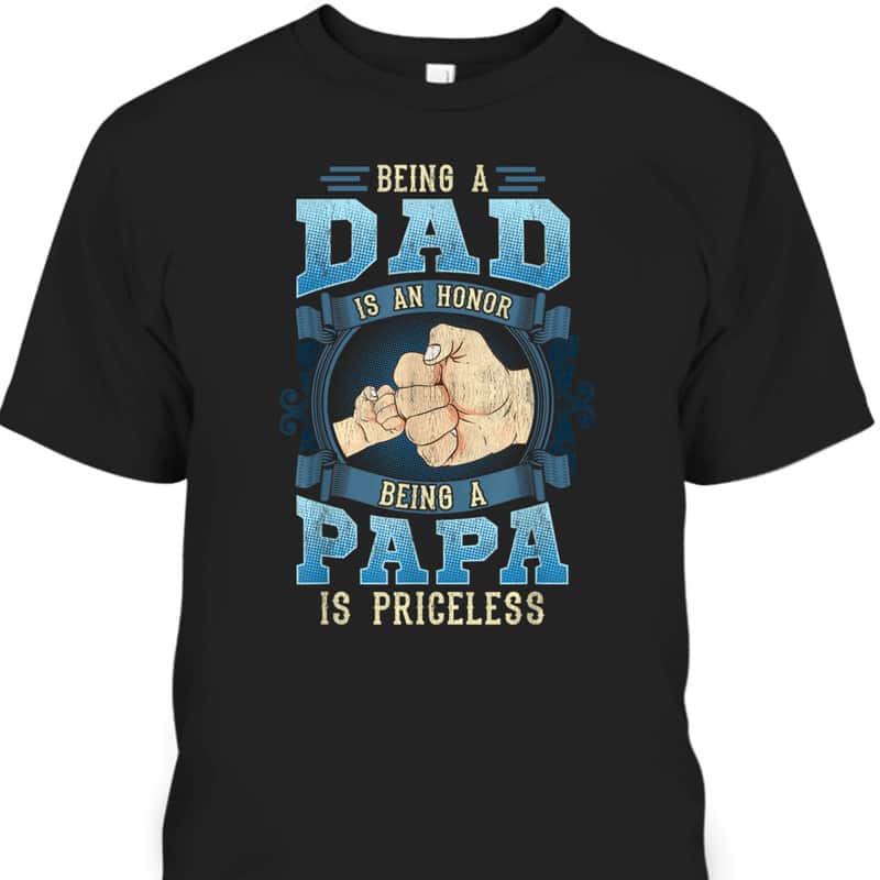 Father's Day T-Shirt Being A Dad Is An Honor Being A Papa Is Priceless Father's Day T-Shirt Being A Dad Is An Honor Being A Papa Is Priceless