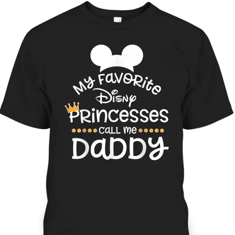 Father's Day T-Shirt My Favorite Princesses Call Me Daddy Gift For Disney Lovers Father's Day T-Shirt My Favorite Princesses Call Me Daddy Gift For Disney Lovers