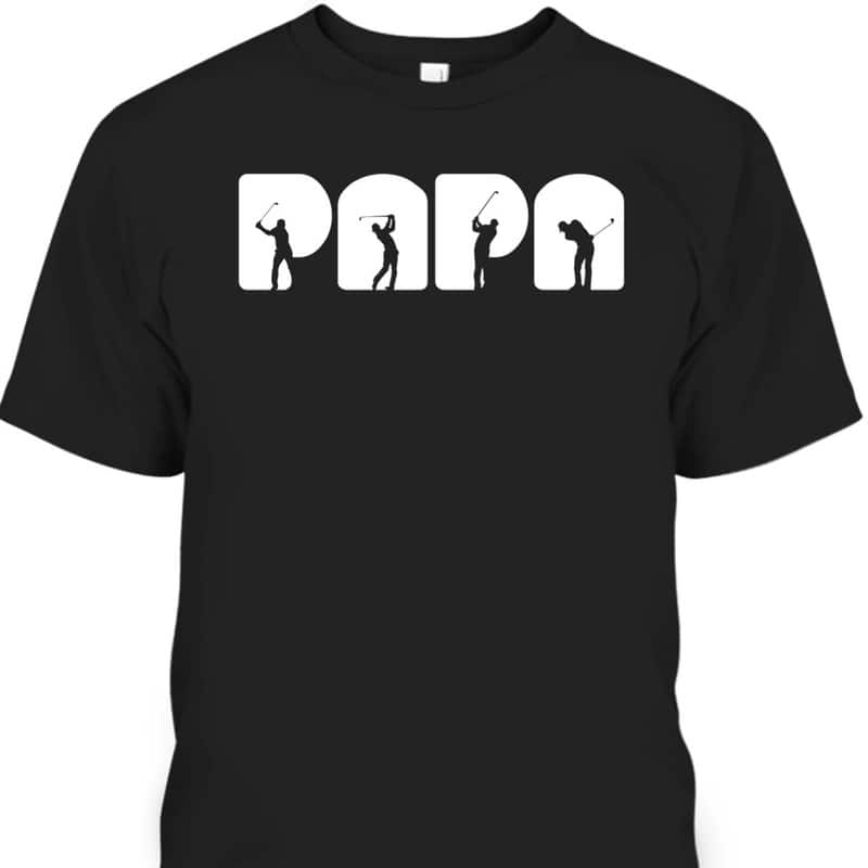 Father's Day T-Shirt Papa Golf Gift For Golf Lovers Father's Day T-Shirt Papa Golf Gift For Golf Lovers