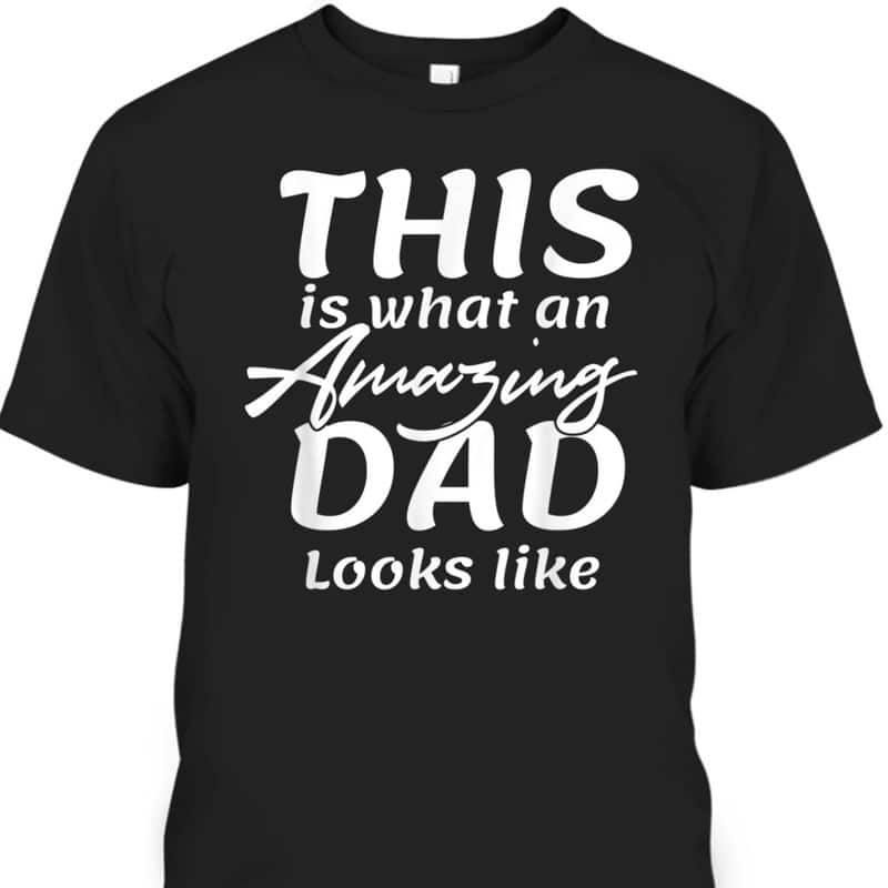 Father's Day T-Shirt This Is What An Amazing Dad Looks Like Father's Day T-Shirt This Is What An Amazing Dad Looks Like