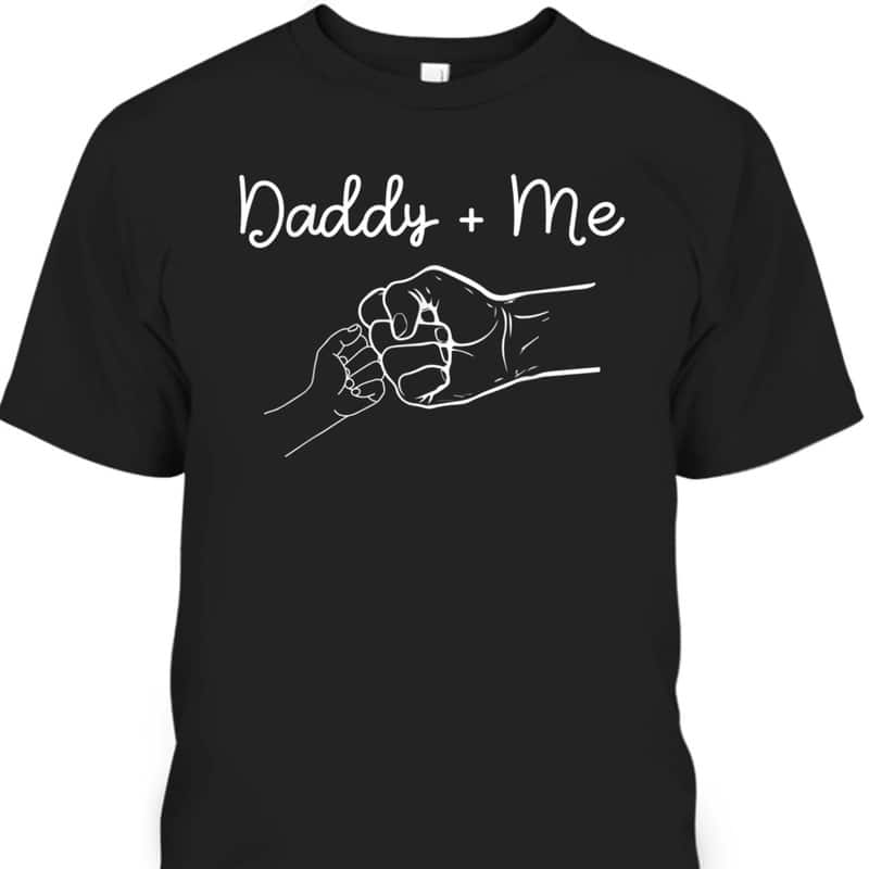 Daddy And Me Best Dad Ever Fist Bump Funny Father's Day T-Shirt Daddy And Me Best Dad Ever Fist Bump Funny Father's Day T-Shirt