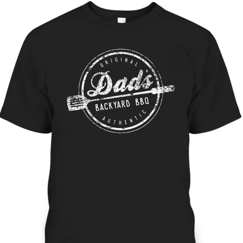 Original Dads Backyard BBQ Father's Day T-Shirt Gift For Great Dad Original Dads Backyard BBQ Father's Day T-Shirt Gift For Great Dad