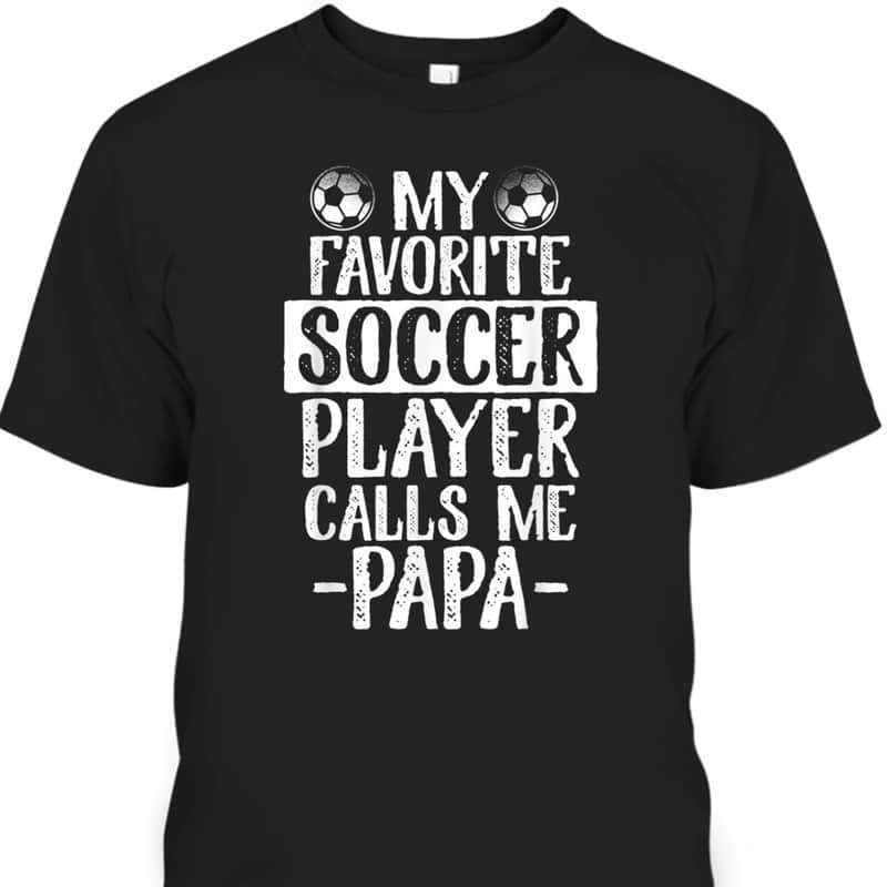 Cool My Favorite Soccer Player Calls Me Papa Father's Day T-Shirt Cool My Favorite Soccer Player Calls Me Papa Father's Day T-Shirt