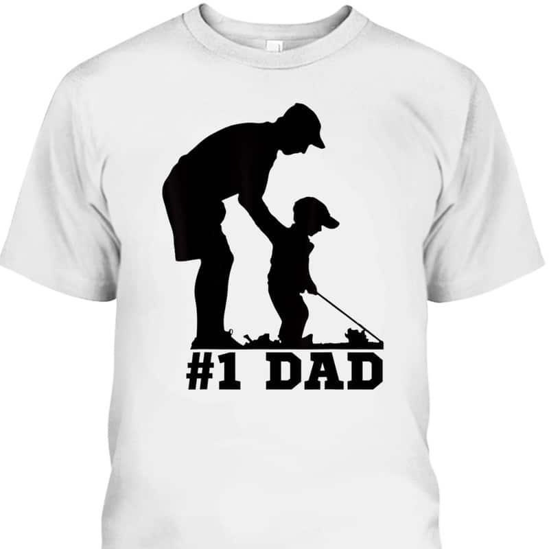 Father's Day T-Shirt #1 Dad Gift For Golf Lovers Father's Day T-Shirt #1 Dad Gift For Golf Lovers