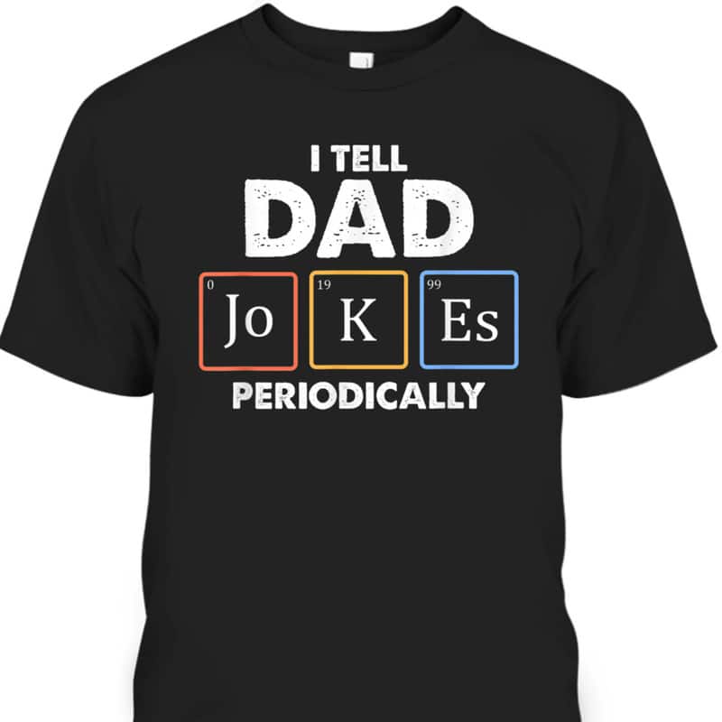 Funny Father's Day T-Shirt I Tell Dad Jokes Periodically Gift For Great Dad