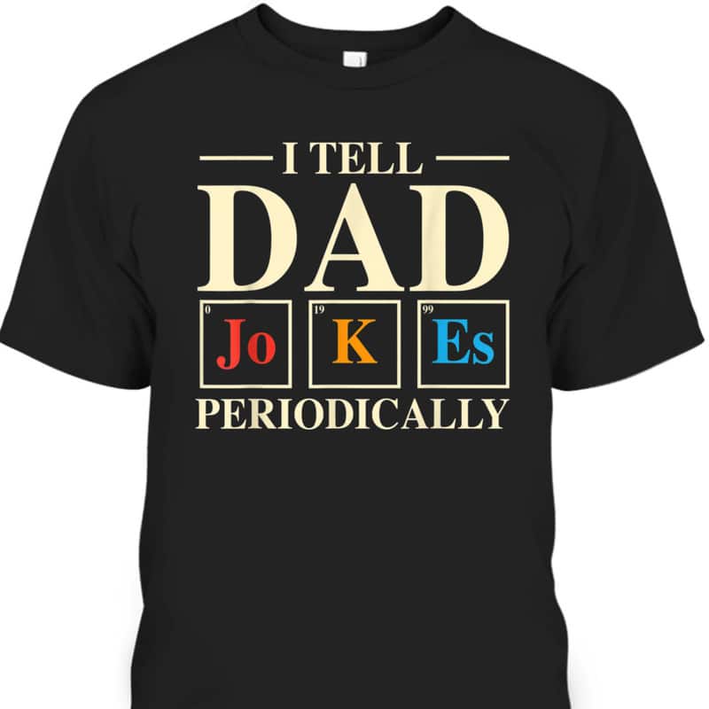 Funny Father's Day T-Shirt I Tell Dad Jokes Periodically Best Gift For Stepdad Funny Father's Day T-Shirt I Tell Dad Jokes Periodically Best Gift For Stepdad