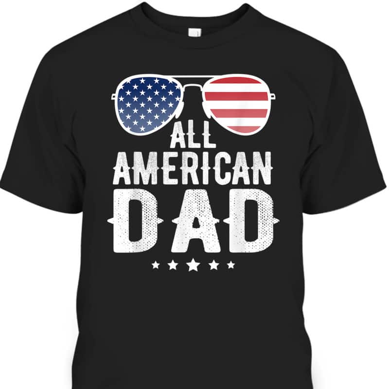 All American Dad Father's Day T-Shirt Gift For Dad Who Wants Nothing All American Dad Father's Day T-Shirt Gift For Dad Who Wants Nothing