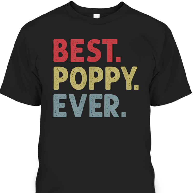 Father's Day T-Shirt Best Poppy Ever Gift For Grandpa From Grandkid Father's Day T-Shirt Best Poppy Ever Gift For Grandpa From Grandkid