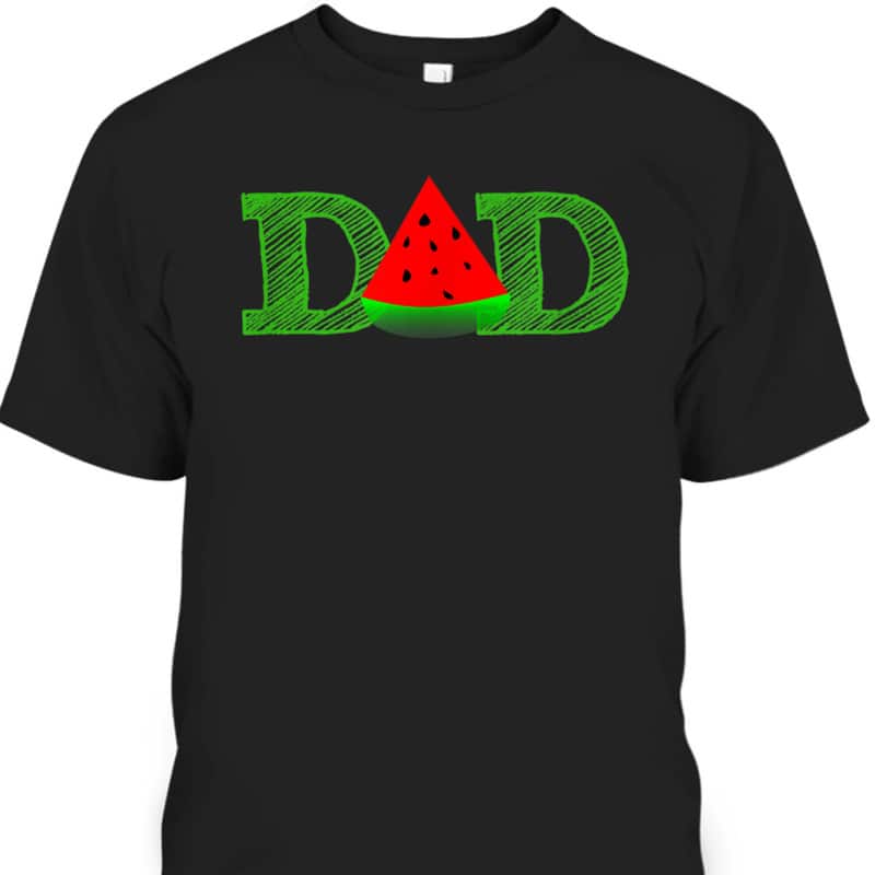 Father's Day T-Shirt Dad Watermelon Gift For Dad Who Wants Nothing Father's Day T-Shirt Dad Watermelon Gift For Dad Who Wants Nothing