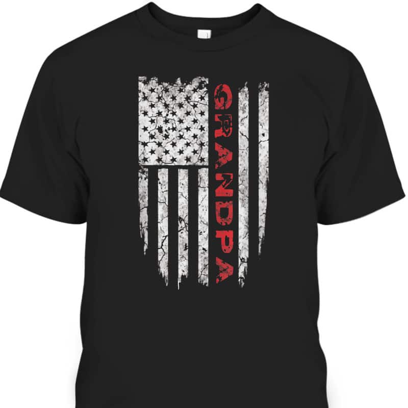 Father's Day T-Shirt American Flag Gift For Grandpa Who Has Everything Father's Day T-Shirt American Flag Gift For Grandpa Who Has Everything