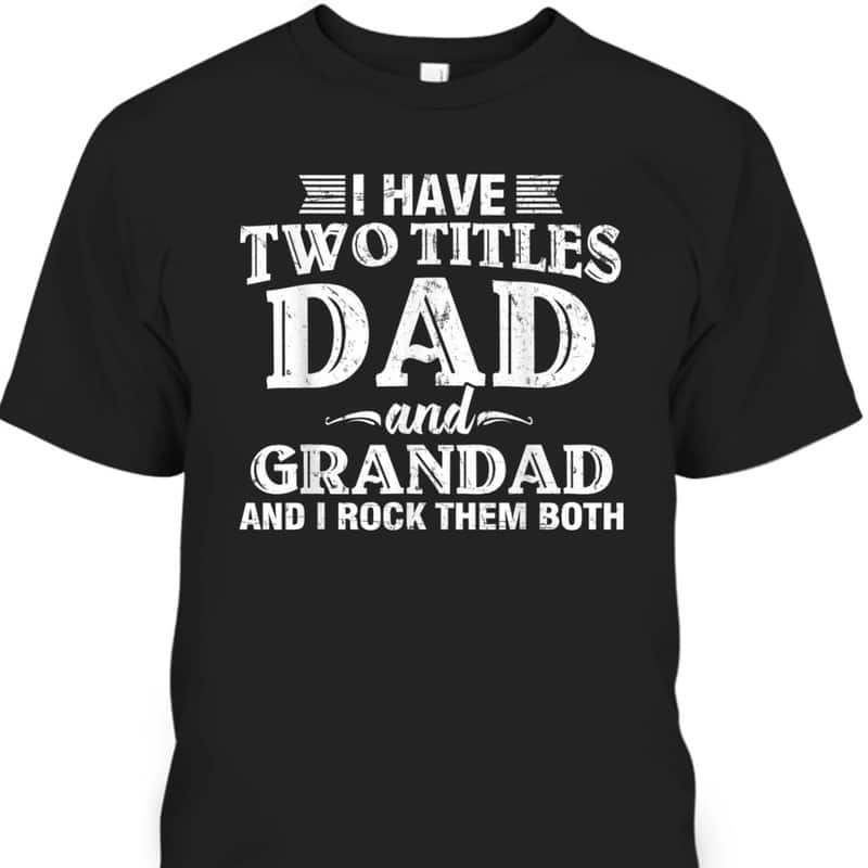 I Have Two Titles Dad And Grandad Father's Day T-Shirt I Have Two Titles Dad And Grandad Father's Day T-Shirt