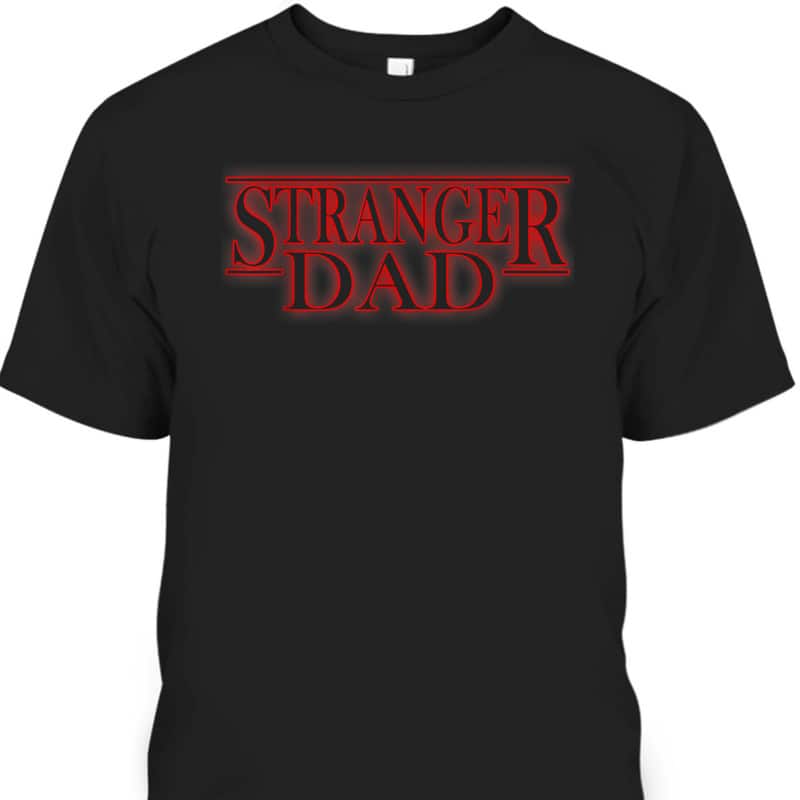 Father's Day T-Shirt Stranger Dad Gift For Father-In-Law