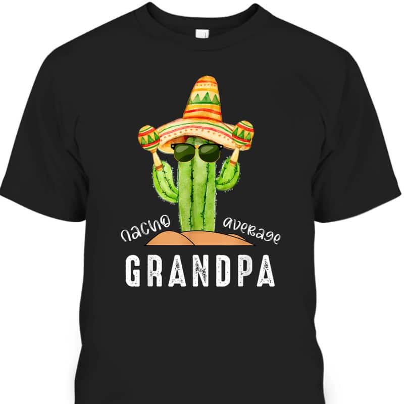 Funny Nacho Average Grandpa Father's Day T-Shirt Funny Nacho Average Grandpa Father's Day T-Shirt