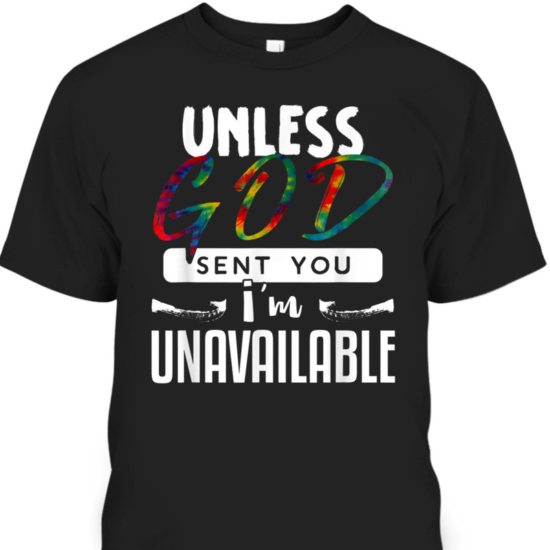 Funny Christian T-Shirt Unless God Sent You, I'm Unavailable Funny Christian T-Shirt Unless God Sent You, I'm Unavailable