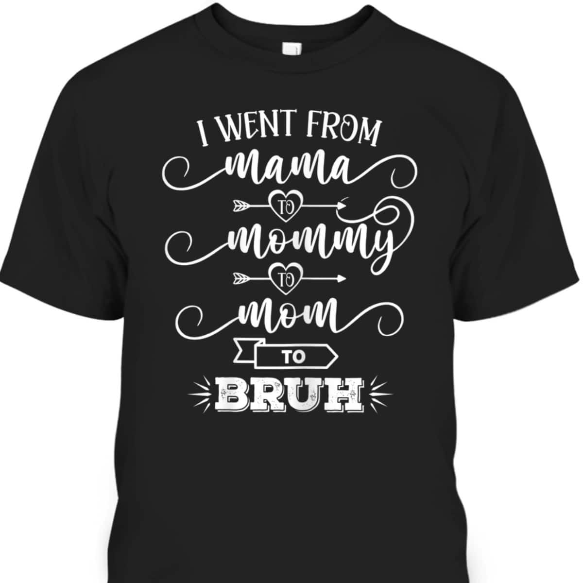 Womens I Went From Mama To Mommy To Mom To Bruh Funny Mother Gag T-Shirt