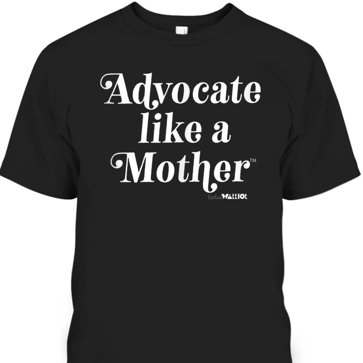 Advocate Like A Mother T-Shirt