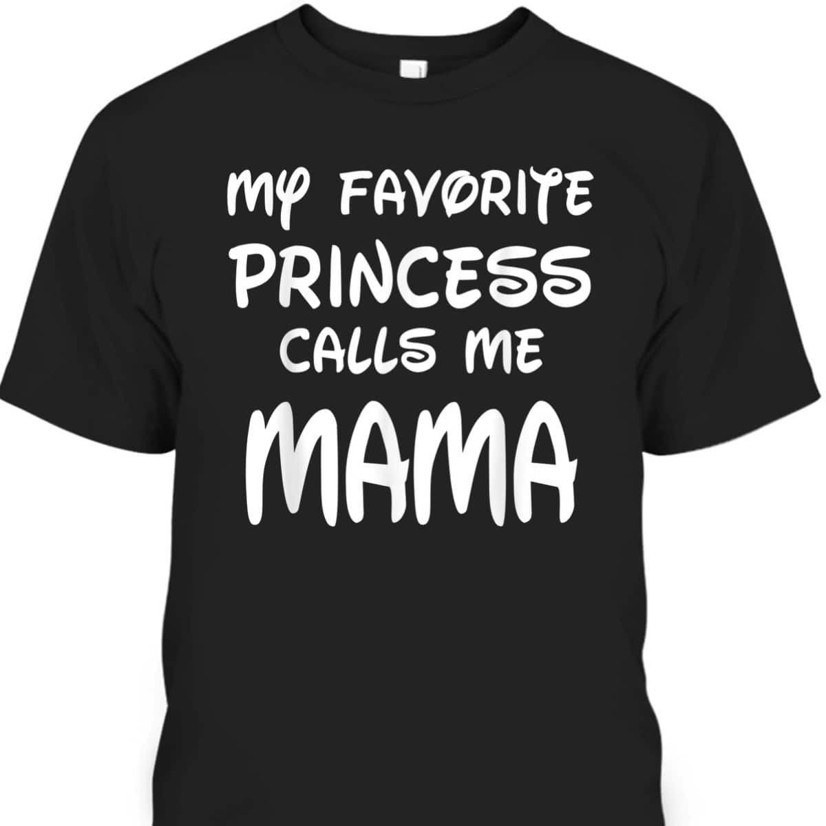 My Favorite Princess Calls Me Mama Mothers Day Christmas T-Shirt