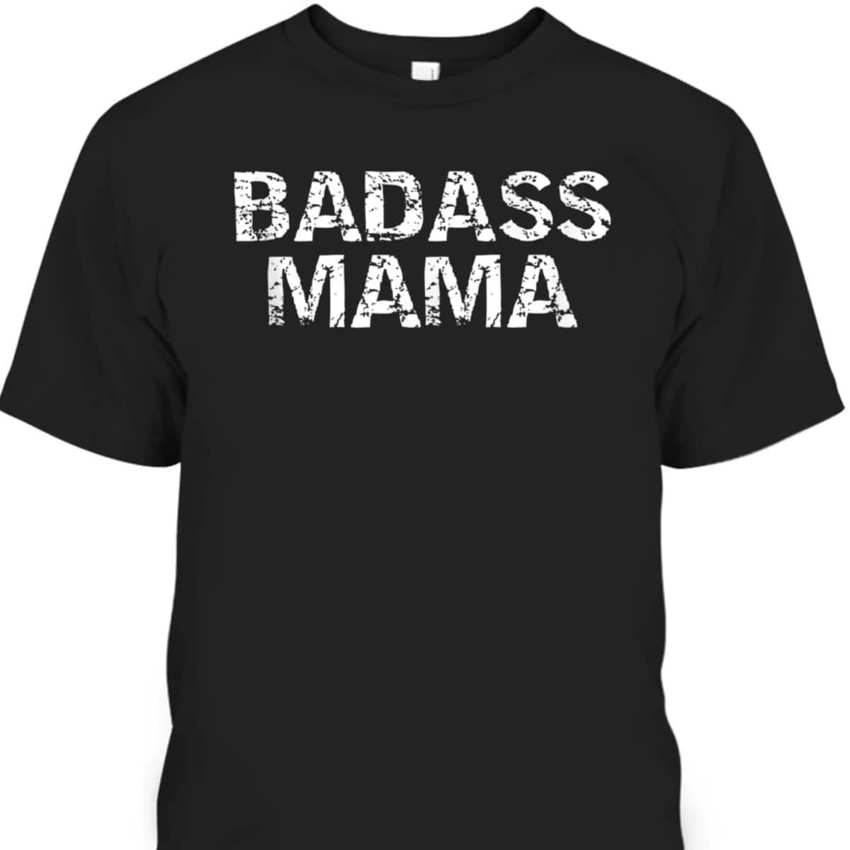 Distressed Mother's Day Gift For Badass Women Badass Mama T-Shirt