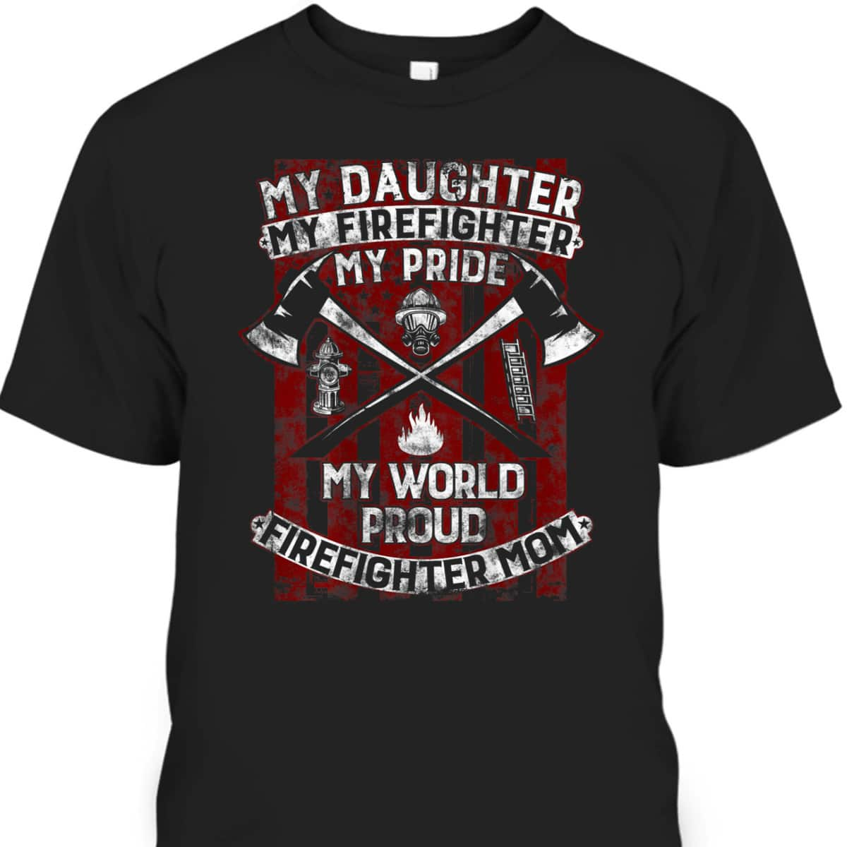 My Daughter My Firefighter Hero Proud Firefighter Mother T-Shirt