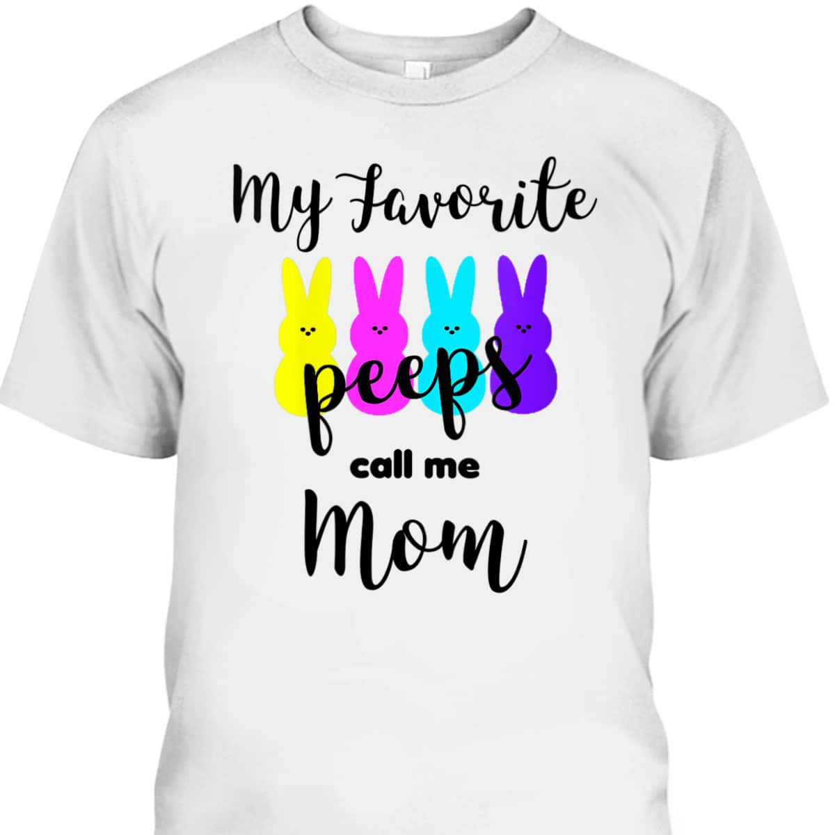 Womens My Favorite Peeps Call Me Mom Mommy Mother Easter Mama T-Shirt